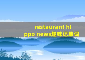 restaurant hippo news趣味记单词